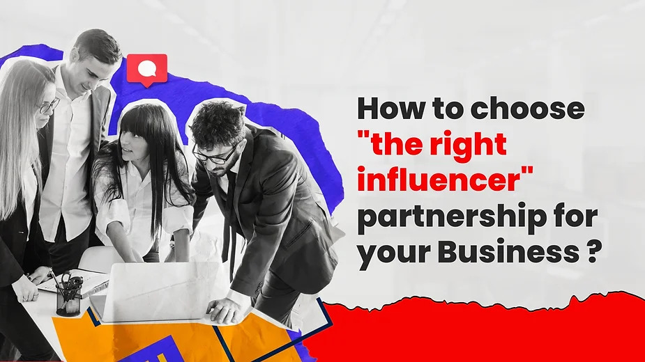 How to Choose the Right Influencer Partnership for Your Business?