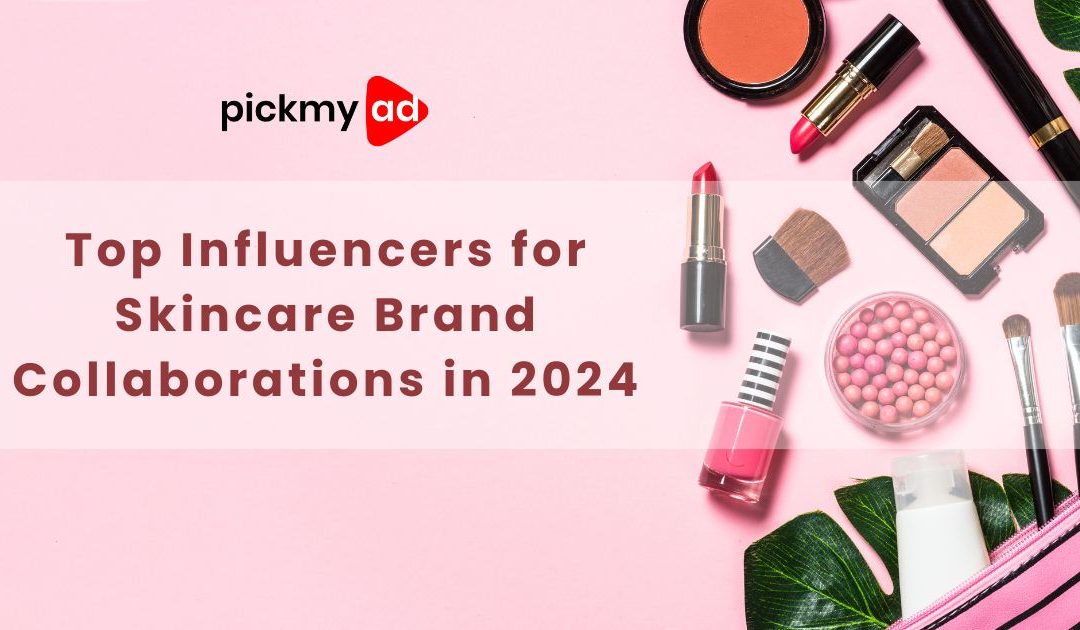 Top Influencers for Skincare Brand Collaborations in 2024